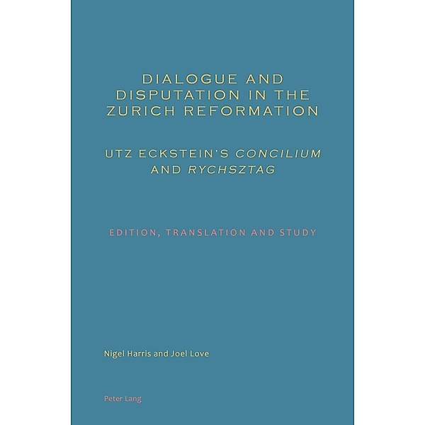 Dialogue and Disputation in the Zurich Reformation: Utz Eckstein's Concilium and Rychsztag, Nigel Harris