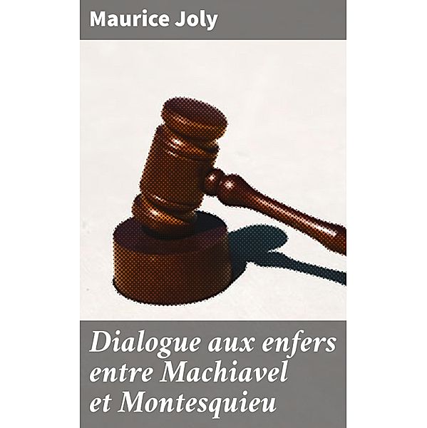 Dialogue aux enfers entre Machiavel et Montesquieu, Maurice Joly