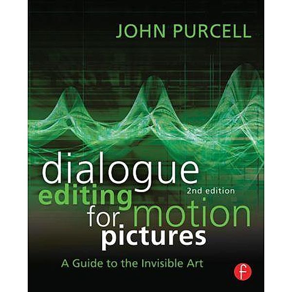 Dialogue Editing for Motion Pictures: A Guide to the Invisible Art, John Purcell
