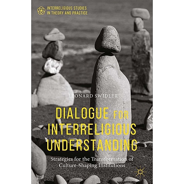 Dialogue for Interreligious Understanding / Interreligious Studies in Theory and Practice, Leonard Swidler