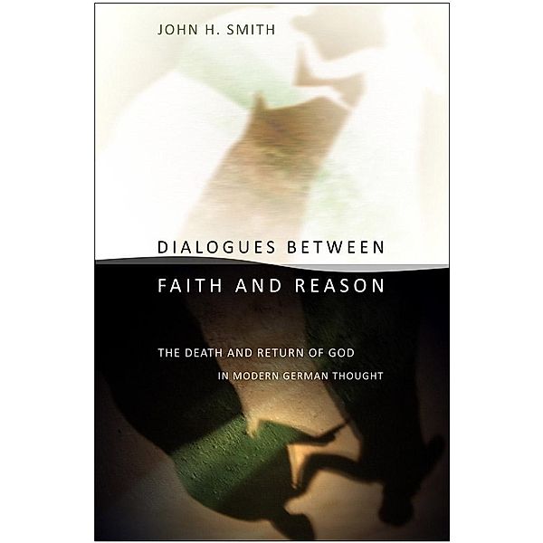 Dialogues between Faith and Reason, John H. Smith