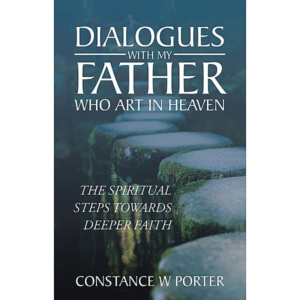 Dialogues with My Father Who Art in Heaven, Constance W Porter