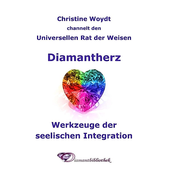 Diamantherz. Werkzeuge der seelischen Integration, Christine Woydt