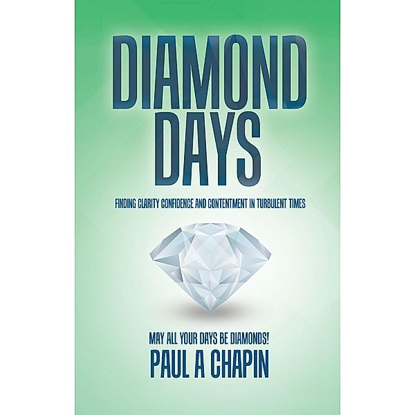 Diamond Days: Finding Clarity, Confidence and Contentment in Turbulent Times, Paul Chapin