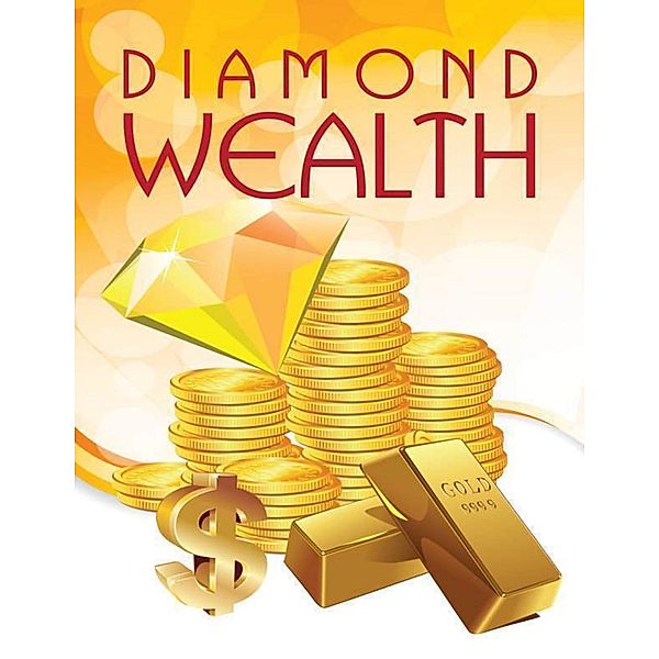 Diamond Wealth - How You Can Get Your Very Own Million Dollar Diamond, Brian Staggs