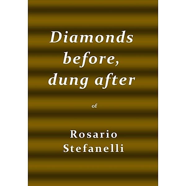 Diamonds before, dung after, Rosario Stefanelli