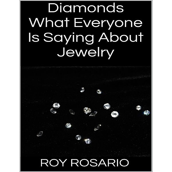 Diamonds: What Everyone Is Saying About Jewelry, Roy Rosario