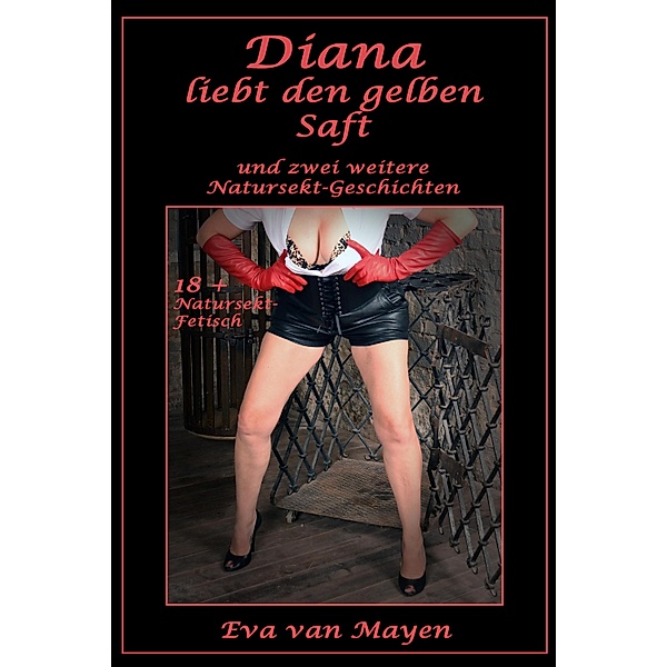 Diana liebt den gelben Saft * und zwei weitere Natursekt-Geschichten, Eva von Mayen