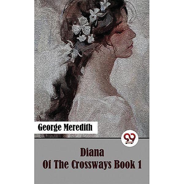 Diana Of The Crossways Book 1, George Meredith