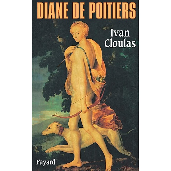 Diane de Poitiers / Biographies Historiques, IVAN CLOULAS