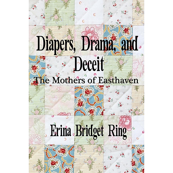 Diapers, Drama, and Deceit: The Mothers of Easthaven, Erina Bridget Ring