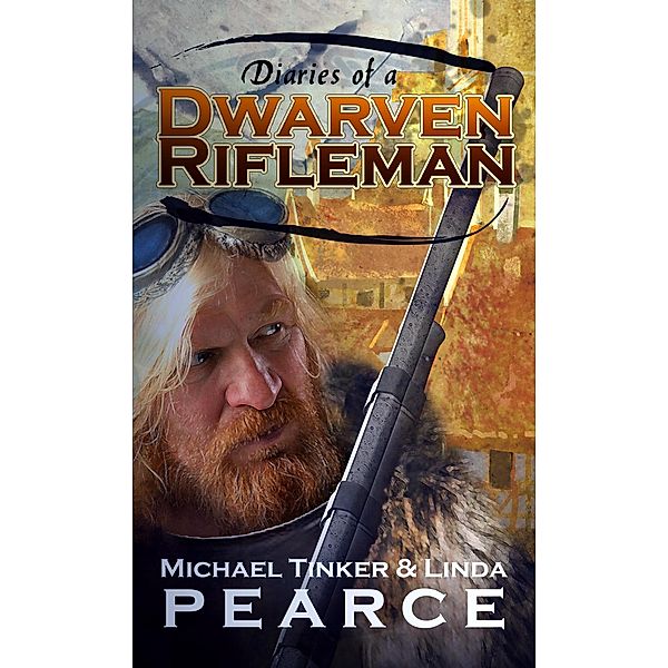 Diaries of a Dwarven Rifleman / Diaries of a Dwarven Rifleman, Michael Tinker Pearce, Linda S Pearce