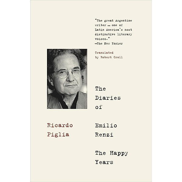 Diaries of Emilio Renzi: The Happy Years, Piglia Ricardo Piglia