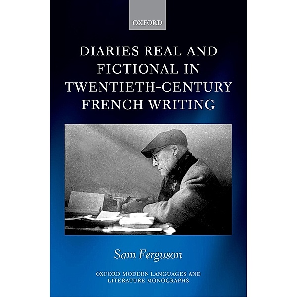 Diaries Real and Fictional in Twentieth-Century French Writing / Oxford Modern Languages and Literature Monographs, Sam Ferguson