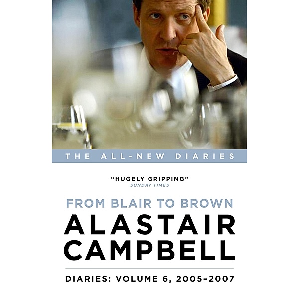 Diaries Volume 6: From Blair to Brown, 2005 - 2007, Alastair Campbell