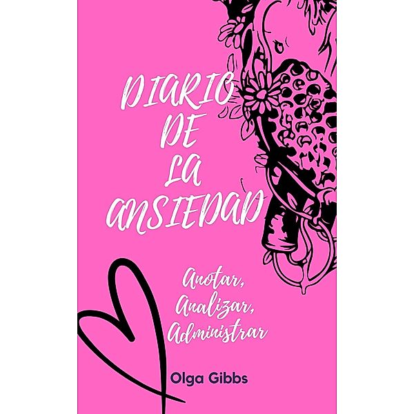 Diario de la ansiedad - Anotar, Analizar, Administrar, Olga Gibbs