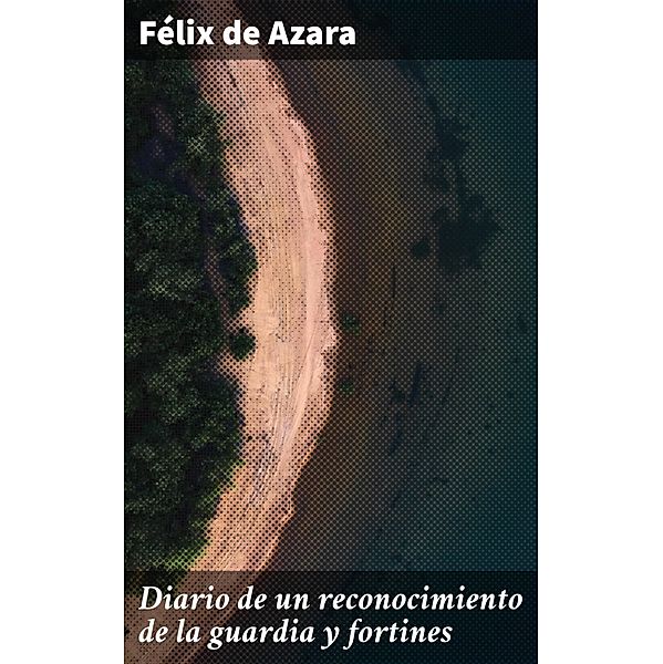 Diario de un reconocimiento de la guardia y fortines, Félix de Azara