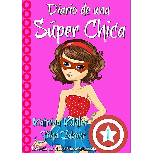 Diario de una Súper Chica - Libro 1 / Diario de una Súper Chica, Katrina Kahler, John Zakour