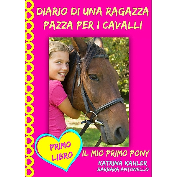 Diario di una ragazza pazza per i cavalli - Il mio primo pony - Primo Libro / KC Global Enterprises Pty Ltd, Katrina Kahler