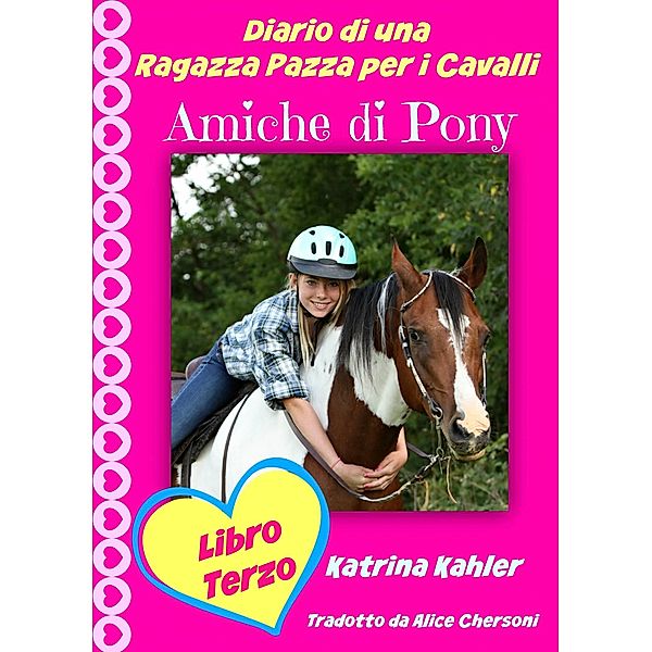 Diario di una Ragazza Pazza per i Cavalli - Libro Terzo - Amiche di Pony / KC Global Enterprises Pty Ltd, Katrina Kahler