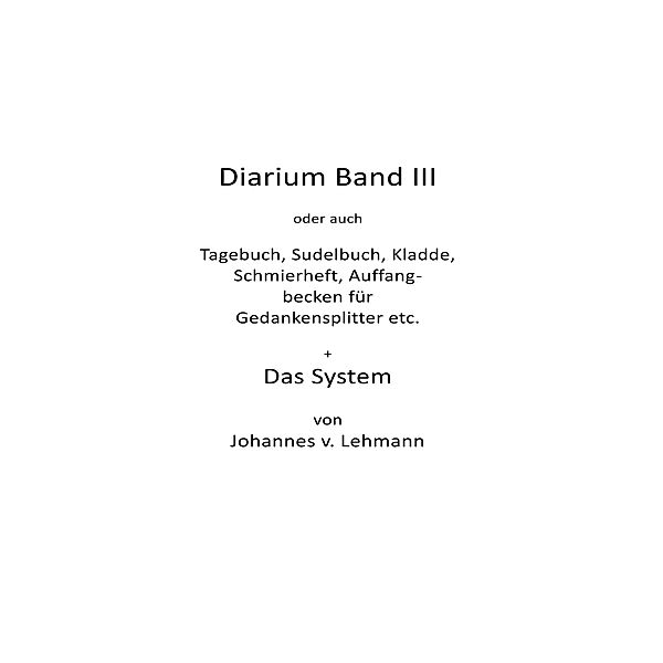Diarium III + Das System, Johannes V. Lehmann