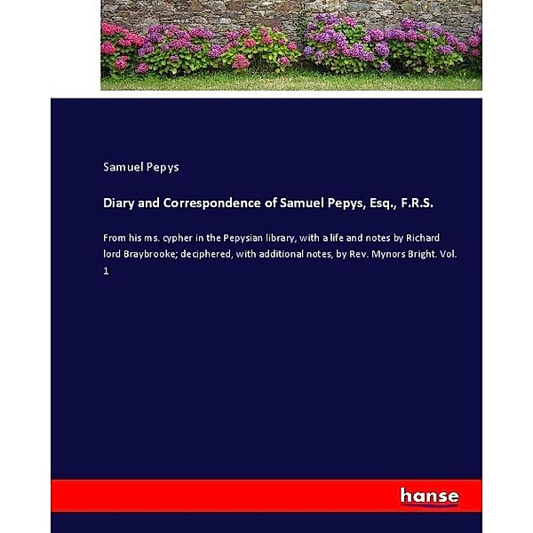 Diary and Correspondence of Samuel Pepys, Esq., F.R.S., Samuel Pepys