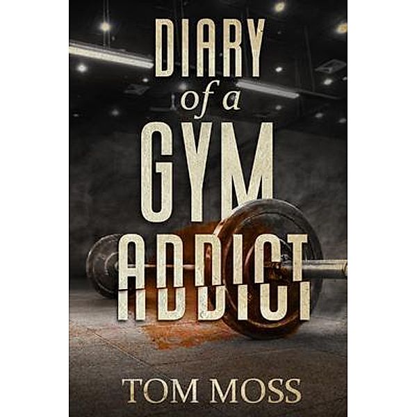 Diary of a Gym Addict, Tom Moss