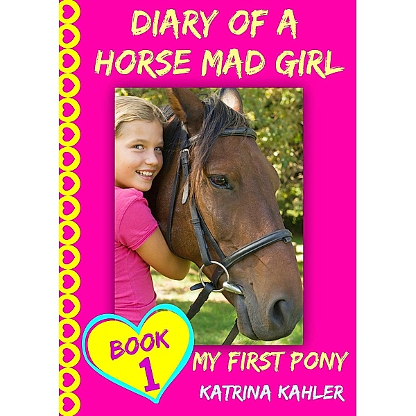 Diary of a Horse Mad Girl  - Book 1: My First Pony / Diary of a Horse Mad Girl, Katrina Kahler