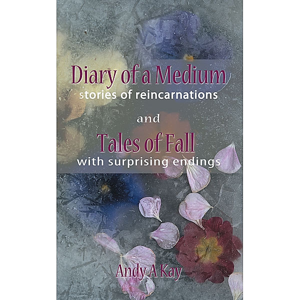 Diary of a Medium- Stories of Reincarnations, Andy A. Kay
