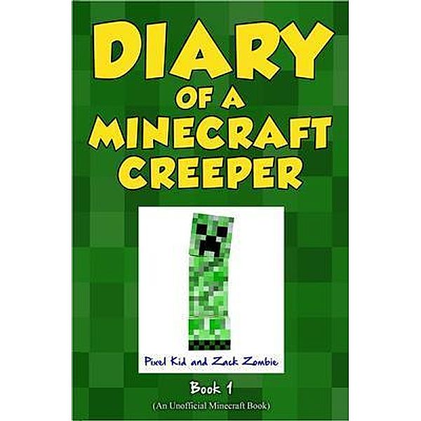 Diary of a Minecraft Creeper Book 1 / Diary of a Minecraft Creeper Bd.1, Pixel Kid, Zack Zombie