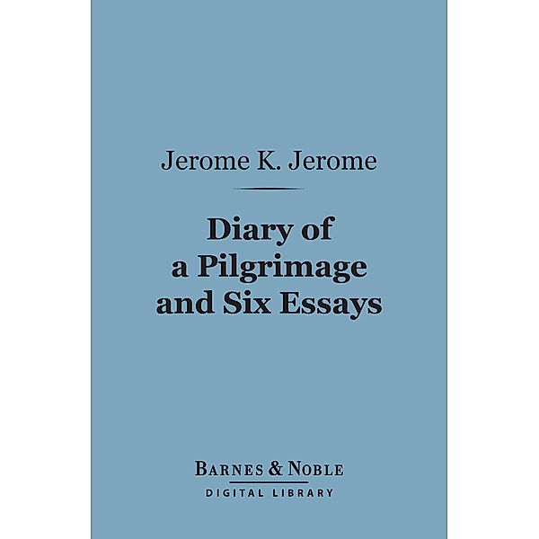 Diary of a Pilgrimage and Six Essays (Barnes & Noble Digital Library) / Barnes & Noble, Jerome K. Jerome