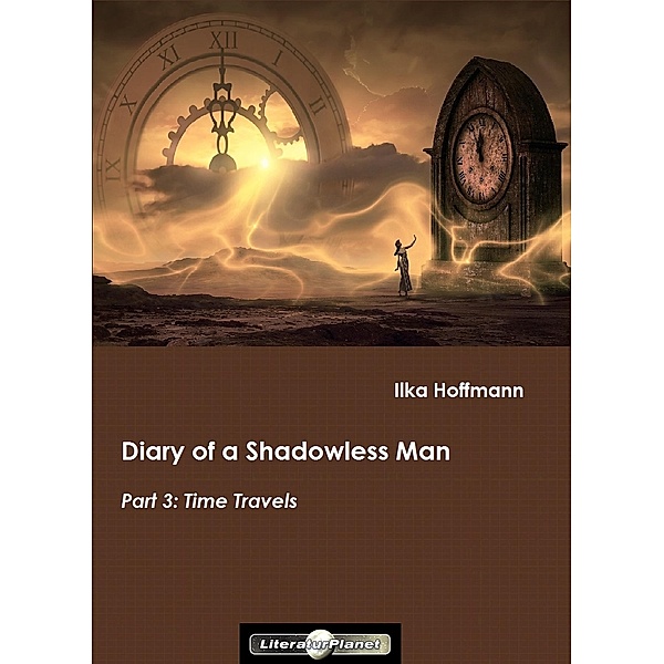 Diary of a Shadowless Man: Part 3: Time Travels / Diary of a Shadowless Man Bd.3, Ilka Hoffmann