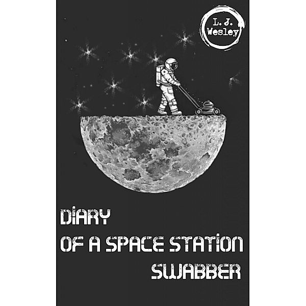 Diary of a space station swabber, L. J. Wesley