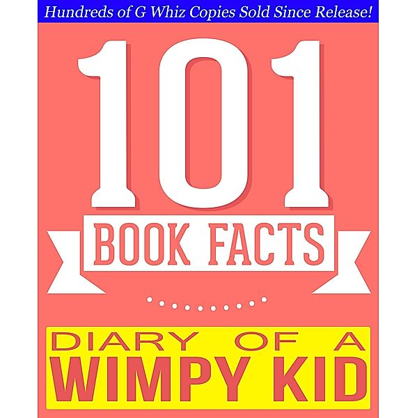 Diary of a Wimpy Kid - 101 Amazingly True Facts You Didn't Know (101BookFacts.com) / 101BookFacts.com, G. Whiz