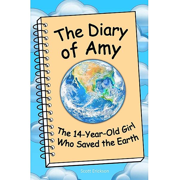 Diary of Amy, the 14-Year-Old Girl Who Saved the Earth / Scott Erickson, Scott Erickson