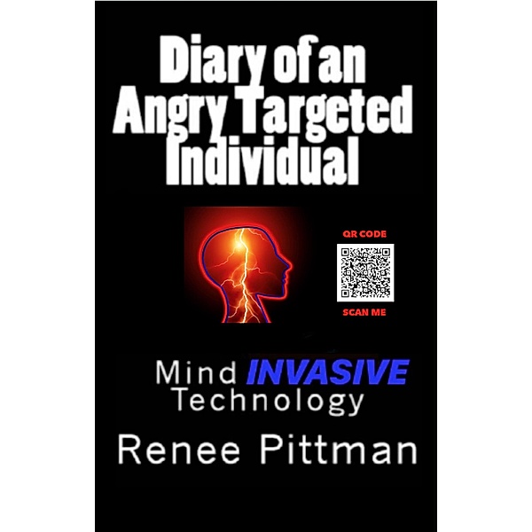 Diary of an Angry Targeted Individual: Mind Invasive Technology (Mind Control Technology Book Series, #4) / Mind Control Technology Book Series, Renee Pittman