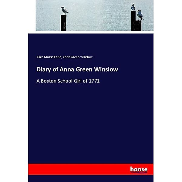 Diary of Anna Green Winslow, Alice Morse Earle, Anna Green Winslow