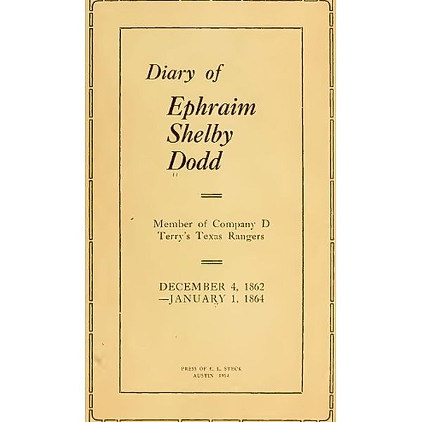 Diary of Ephraim Shelby Dodd; 1862-1864: Terry's Texas Rangers; Company D; 8th Texas Cavalry Regiment (Civil War Texas Ranger & Cavalry, #1) / Civil War Texas Ranger & Cavalry, Ephraim S. Dodd