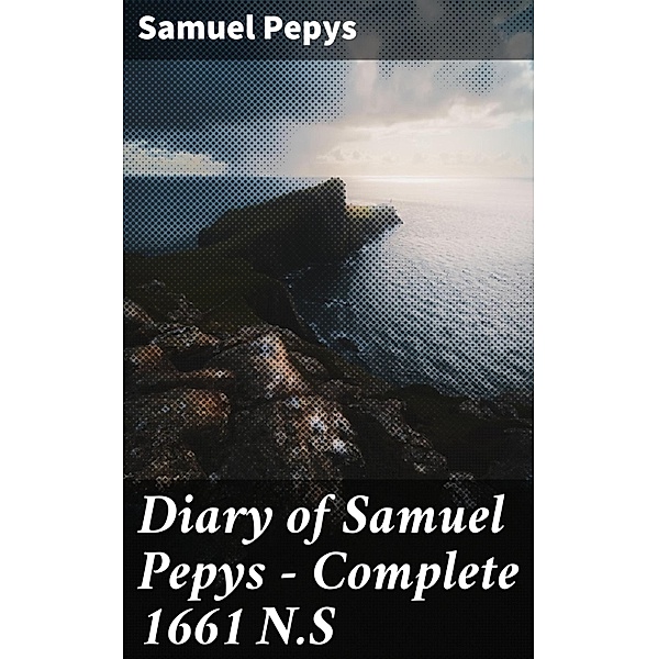 Diary of Samuel Pepys - Complete 1661 N.S, Samuel Pepys