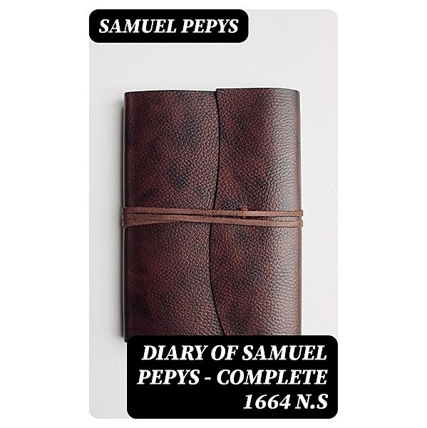 Diary of Samuel Pepys - Complete 1664 N.S, Samuel Pepys