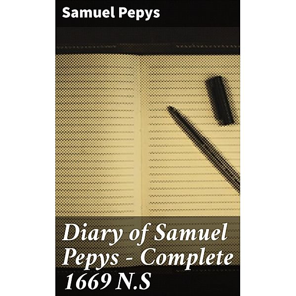 Diary of Samuel Pepys - Complete 1669 N.S, Samuel Pepys