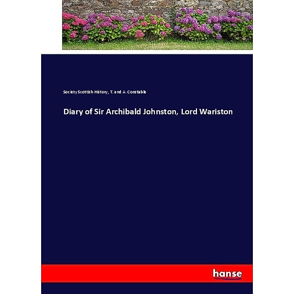 Diary of Sir Archibald Johnston, Lord Wariston, Society Scottish History, T. and A. Constable