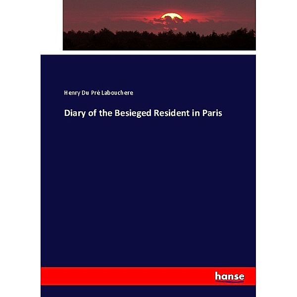 Diary of the Besieged Resident in Paris, Henry Du Pré Labouchere