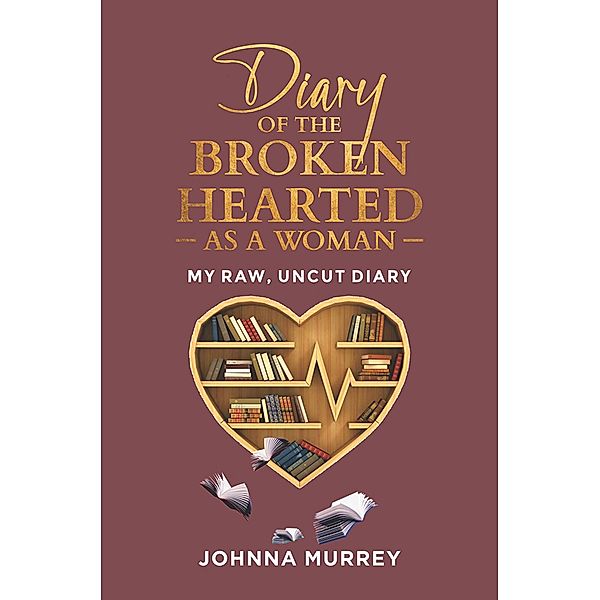 Diary of the Broken Hearted: As a Woman, Johnna Murrey