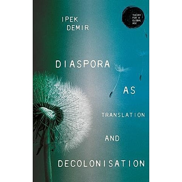 Diaspora as translation and decolonisation / Theory for a Global Age, Ipek Demir