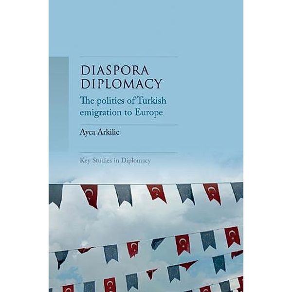 Diaspora diplomacy / Key Studies in Diplomacy, Ayca Arkilic