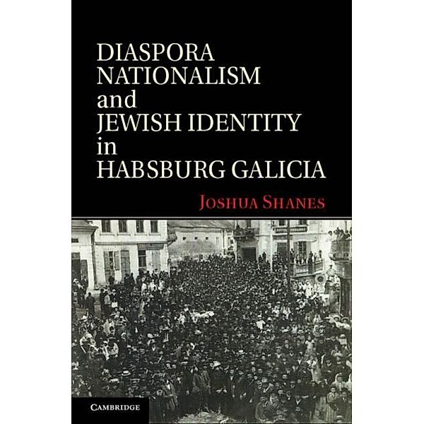Diaspora Nationalism and Jewish Identity in Habsburg Galicia, Joshua Shanes