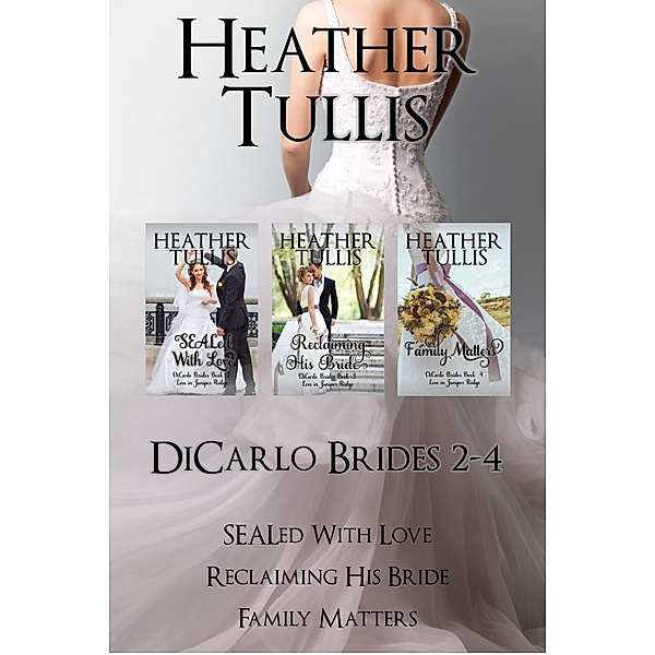DiCarlo Brides Boxed Set books 2, 3, 4 (SEALed With Love, Reclaiming His Bride, Family Matters) / The DiCarlo Brides, Heather Tullis
