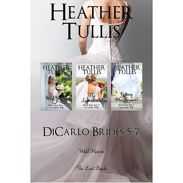 DiCarlo Brides boxed set, Books 5, 6, 7 (Wild Hearts, The Last Bride, Getting Her Groom) / The DiCarlo Brides, Heather Tullis