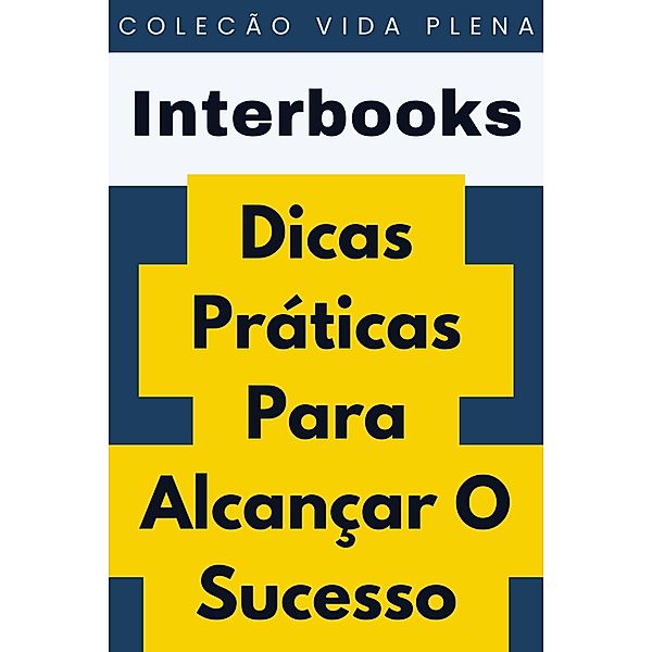 Dicas Práticas Para Alcançar O Sucesso (Coleção Vida Plena, #30) / Coleção Vida Plena, Interbooks